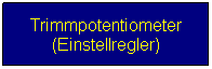 Textfeld: Trimmpotentiometer
(Einstellregler)
