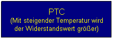 Textfeld: PTC
(Mit steigender Temperatur wird der Widerstandswert grer)

